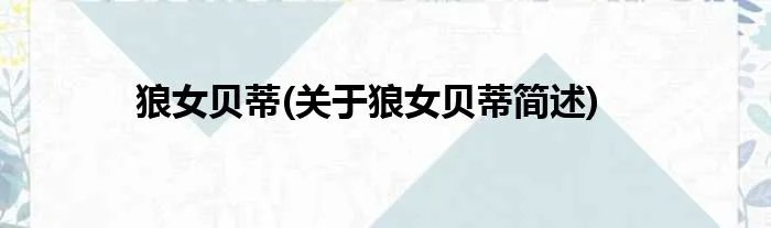 狼女贝蒂(关于狼女贝蒂简述)