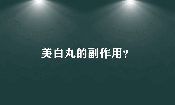 美白丸的副作用？
