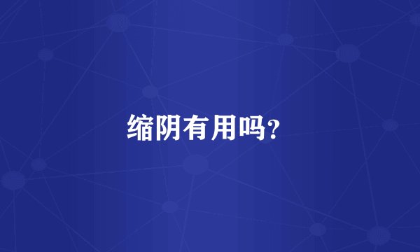缩阴有用吗？