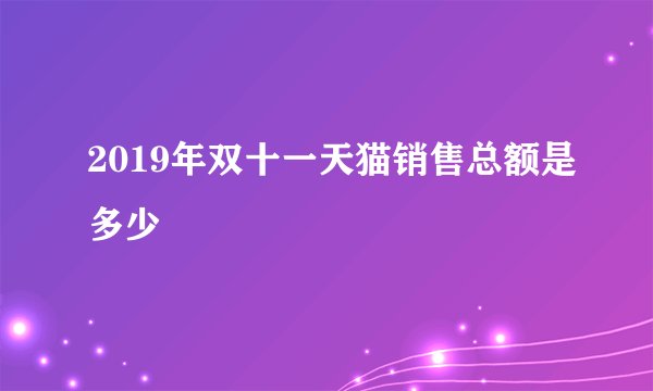 2019年双十一天猫销售总额是多少