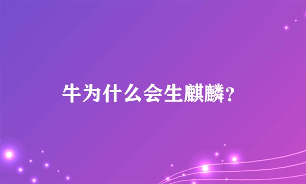 牛为什么会生麒麟？