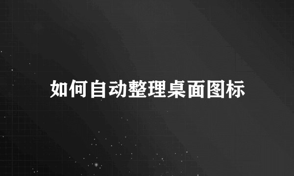 如何自动整理桌面图标