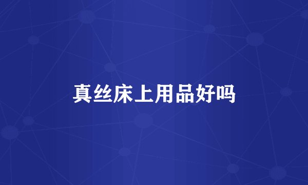 真丝床上用品好吗