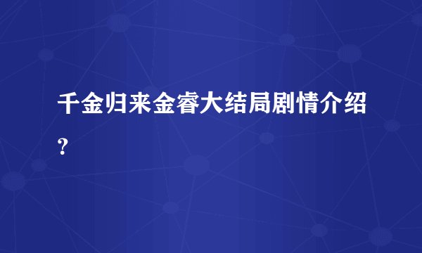 千金归来金睿大结局剧情介绍？