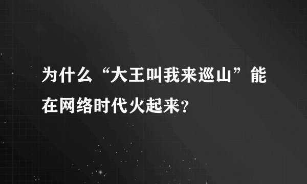 为什么“大王叫我来巡山”能在网络时代火起来?