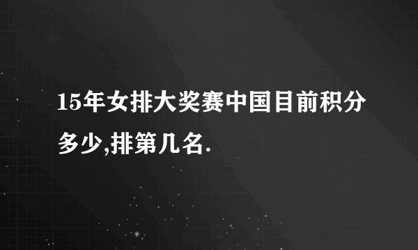 15年女排大奖赛中国目前积分多少,排第几名.