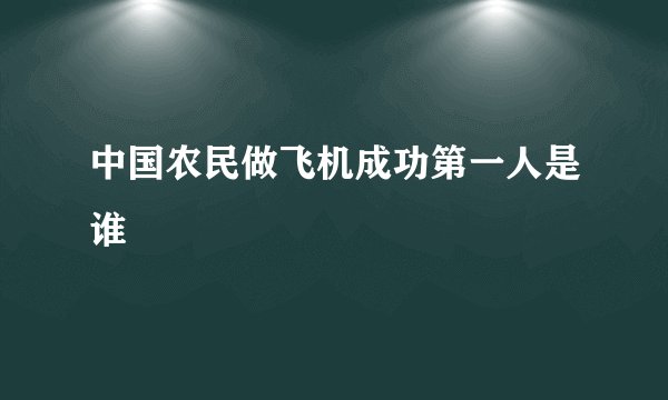中国农民做飞机成功第一人是谁