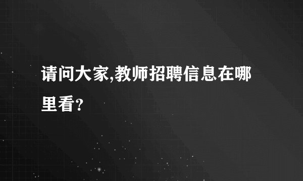 请问大家,教师招聘信息在哪里看?