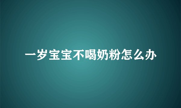 一岁宝宝不喝奶粉怎么办