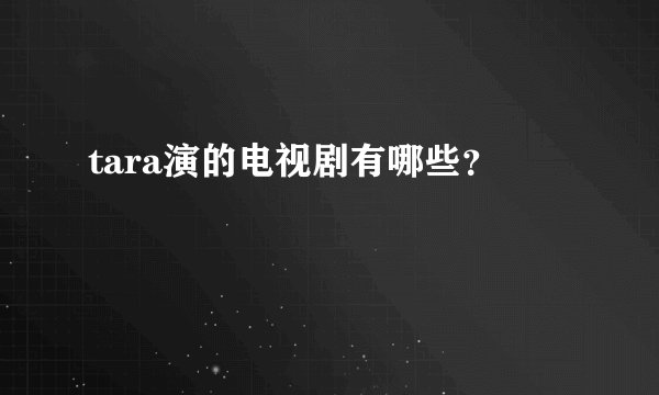 tara演的电视剧有哪些？