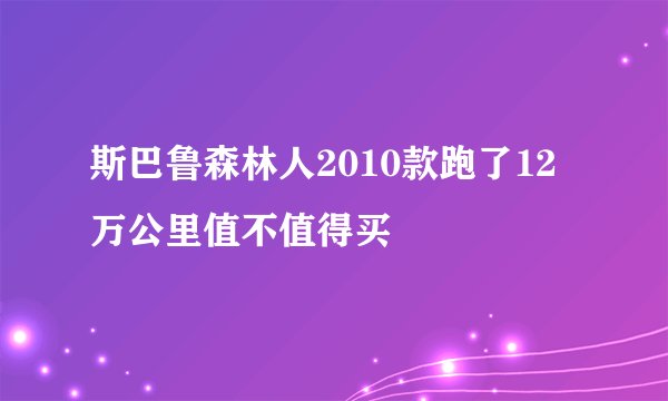 斯巴鲁森林人2010款跑了12万公里值不值得买