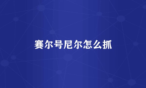 赛尔号尼尔怎么抓