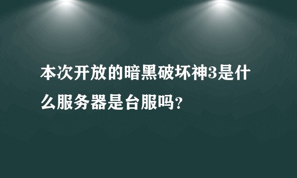 本次开放的暗黑破坏神3是什么服务器是台服吗？