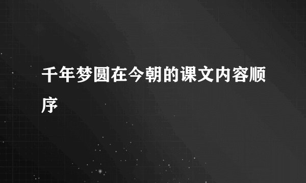 千年梦圆在今朝的课文内容顺序