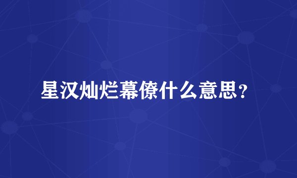 星汉灿烂幕僚什么意思？