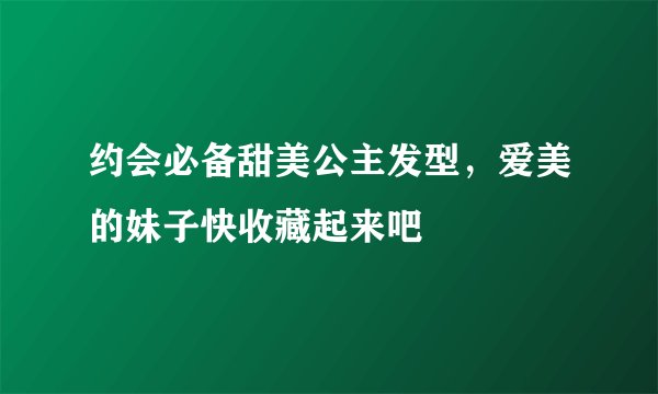 约会必备甜美公主发型，爱美的妹子快收藏起来吧