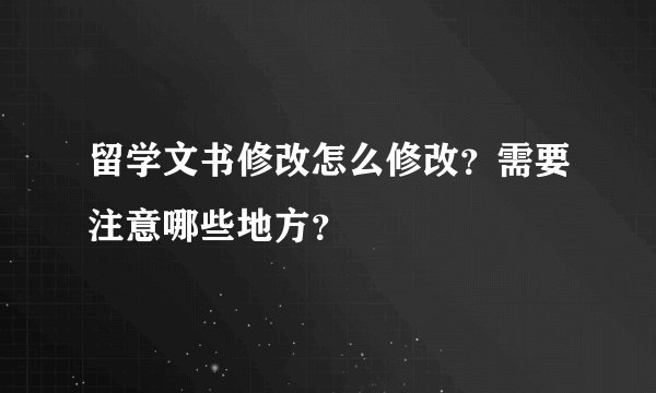 留学文书修改怎么修改？需要注意哪些地方？