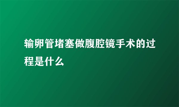 输卵管堵塞做腹腔镜手术的过程是什么
