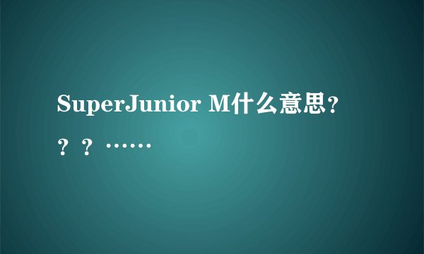 SuperJunior M什么意思???……