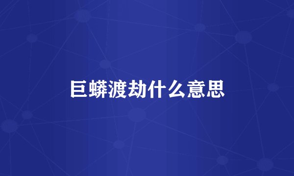 巨蟒渡劫什么意思