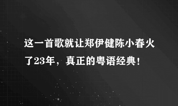 这一首歌就让郑伊健陈小春火了23年,真正的粤语经典!