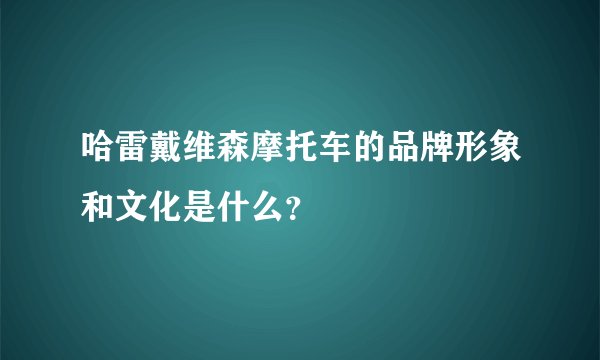 哈雷戴维森摩托车的品牌形象和文化是什么？