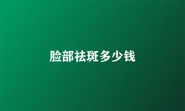 脸部祛斑多少钱