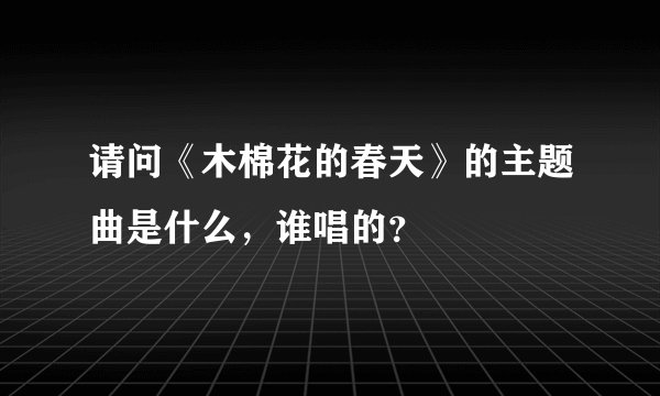 请问《木棉花的春天》的主题曲是什么，谁唱的？