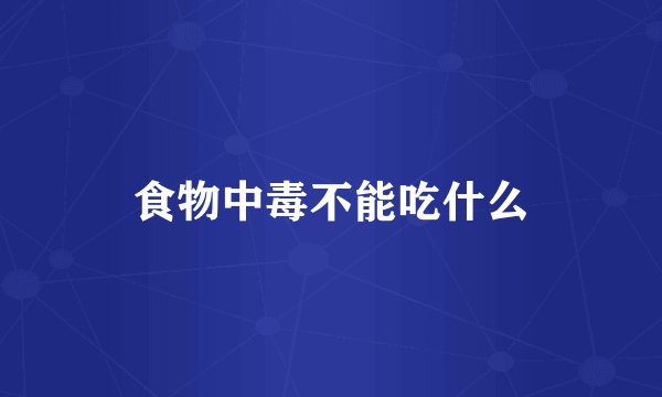 食物中毒不能吃什么