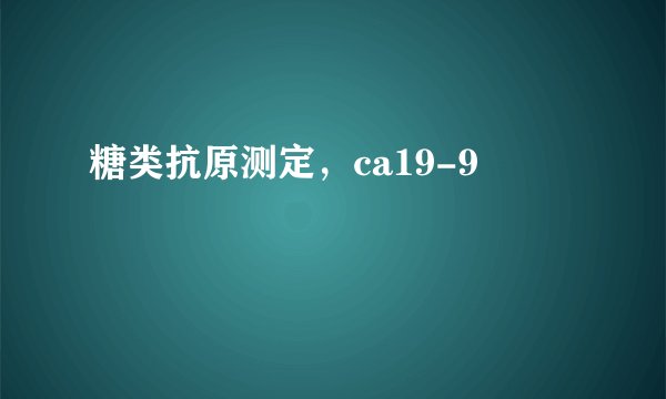 糖类抗原测定，ca19-9