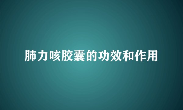 肺力咳胶囊的功效和作用