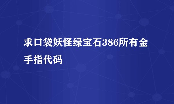 求口袋妖怪绿宝石386所有金手指代码