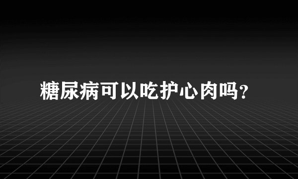 糖尿病可以吃护心肉吗？