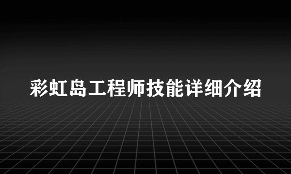 彩虹岛工程师技能详细介绍