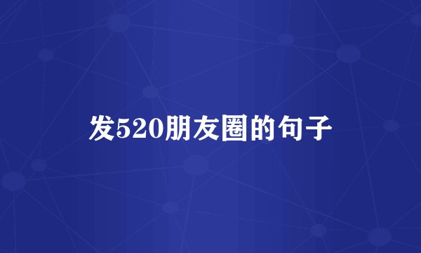 发520朋友圈的句子