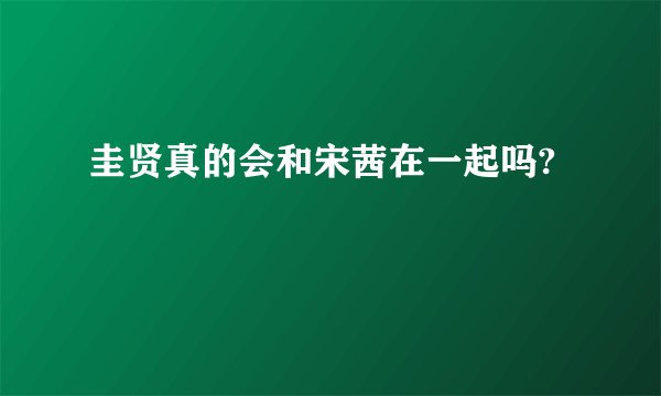 圭贤真的会和宋茜在一起吗?