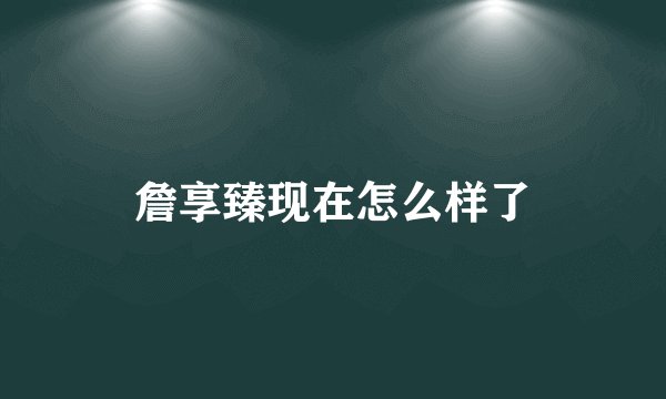 詹享臻现在怎么样了