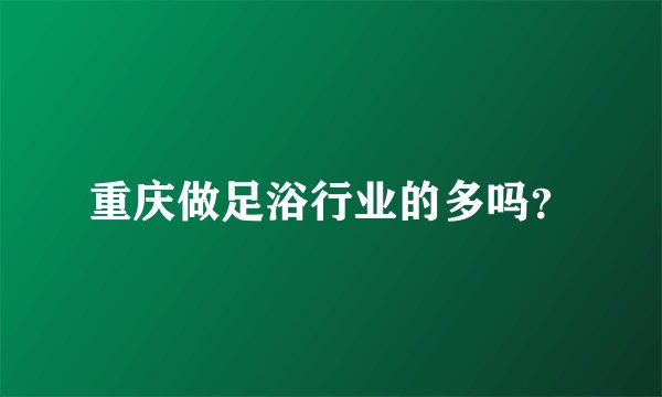 重庆做足浴行业的多吗？