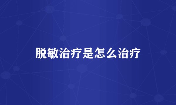 脱敏治疗是怎么治疗