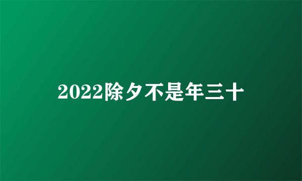 2022除夕不是年三十