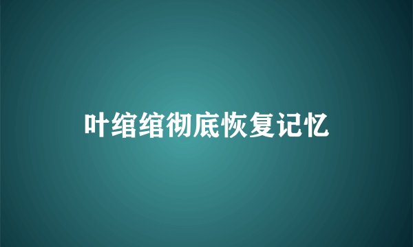 叶绾绾彻底恢复记忆