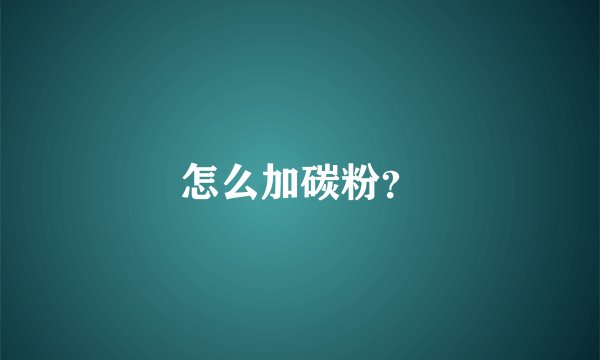 怎么加碳粉？