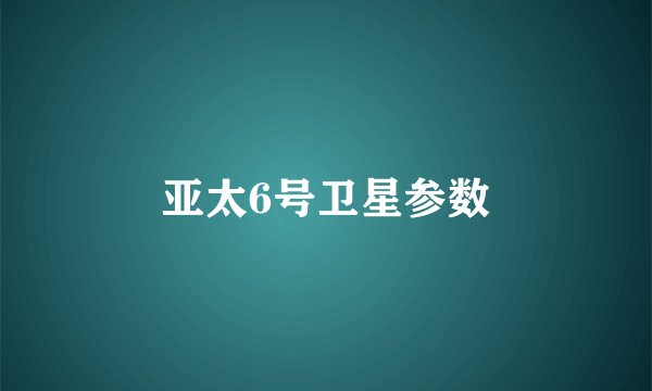 亚太6号卫星参数