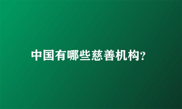 中国有哪些慈善机构?