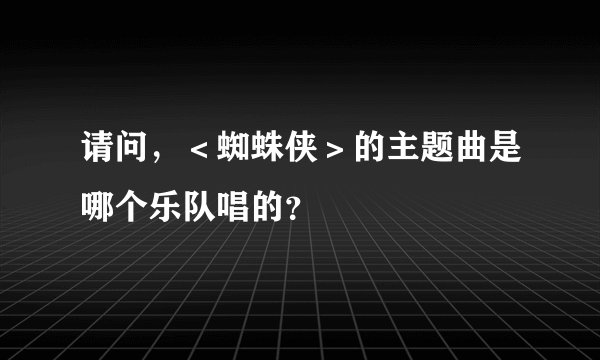 请问,<蜘蛛侠>的主题曲是哪个乐队唱的?