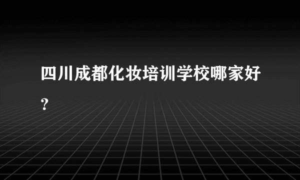 四川成都化妆培训学校哪家好？