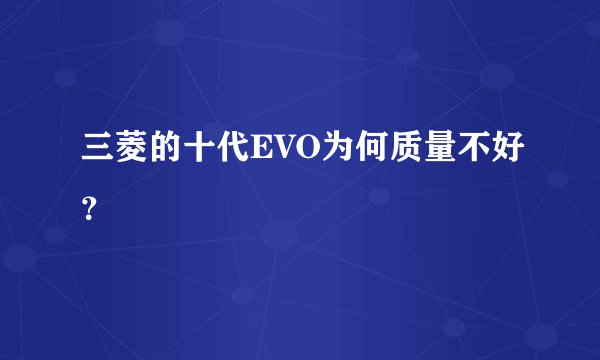 三菱的十代EVO为何质量不好?