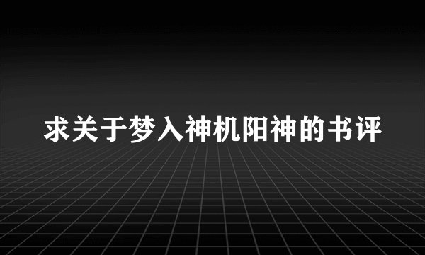 求关于梦入神机阳神的书评