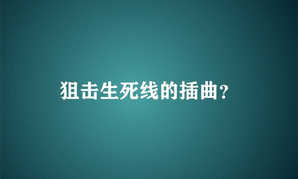 狙击生死线的插曲？