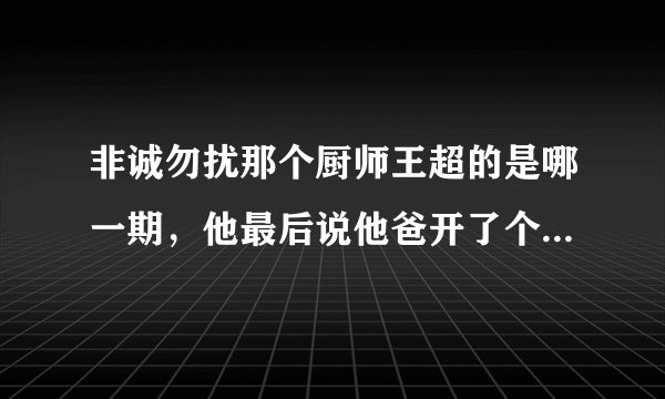 非诚勿扰那个厨师王超的是哪一期，他最后说他爸开了个饭馆耗资2亿叫空中一号吧？